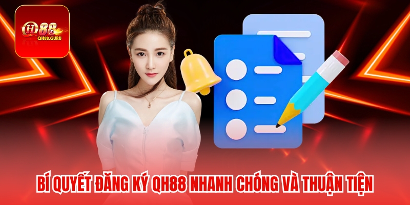 Bí quyết đăng ký QH88 nhanh chóng và thuận tiện