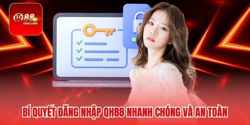 Bí quyết đăng nhập QH88 nhanh chóng và an toàn