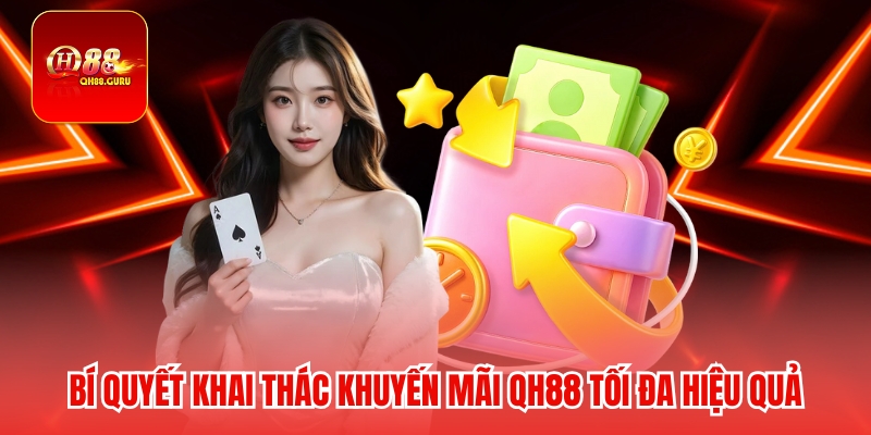 Bí quyết khai thác khuyến mãi QH88 tối đa hiệu quả