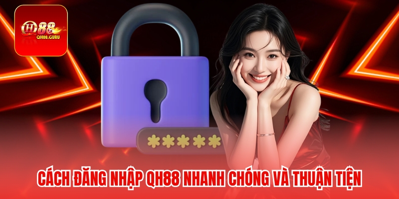 Cách đăng nhập QH88 nhanh chóng và thuận tiện