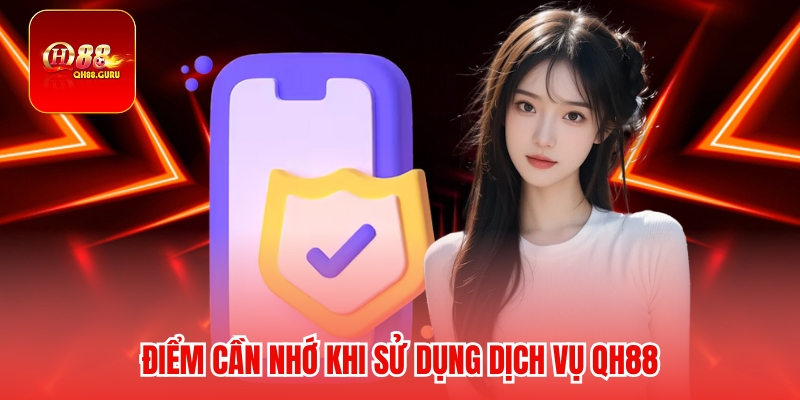 Điểm cần nhớ khi sử dụng dịch vụ QH88