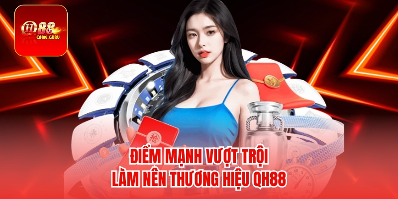 Điểm mạnh vượt trội làm nên thương hiệu QH88