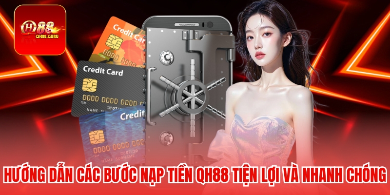 Hướng dẫn các bước nạp tiền QH88 tiện lợi và nhanh chóng