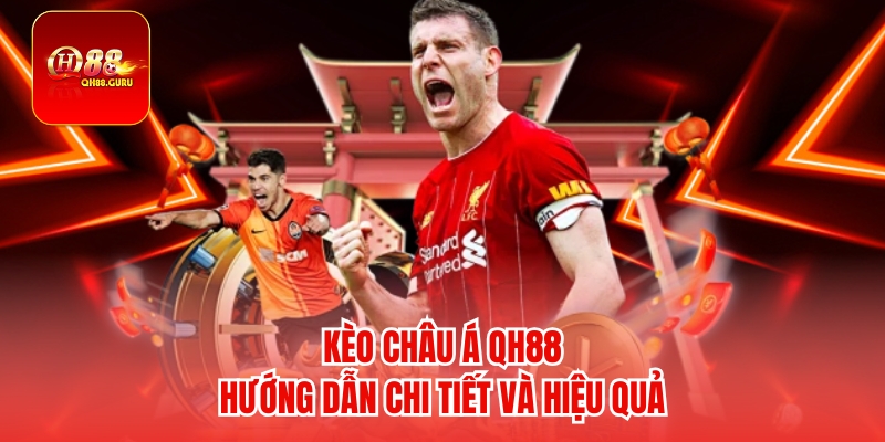 Kèo châu Á QH88 – Hướng dẫn chi tiết và hiệu quả