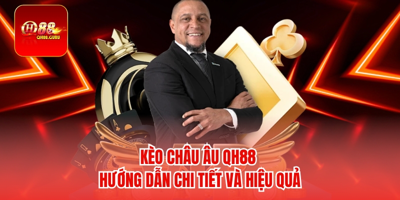 Kèo Châu Âu Qh88 – Hướng Dẫn Chi Tiết Và Hiệu Quả