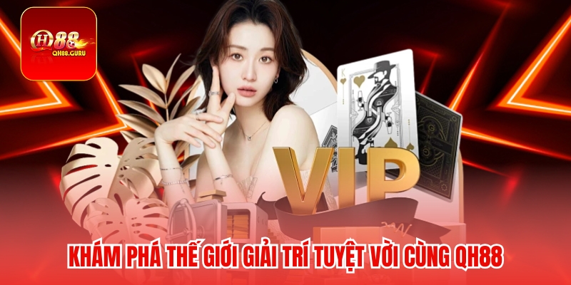 Khám phá thế giới giải trí tuyệt vời cùng QH88