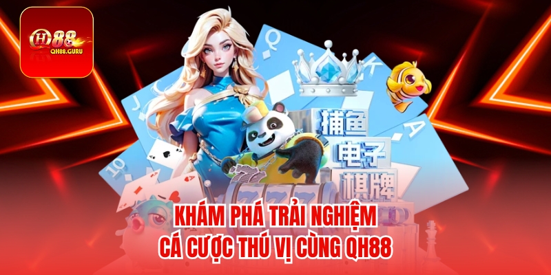 Khám phá trải nghiệm cá cược thú vị cùng QH88
