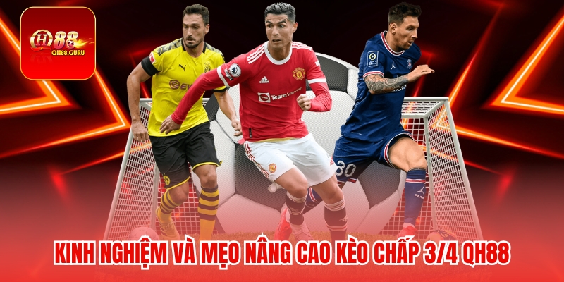 Kinh nghiệm và mẹo nâng cao Kèo chấp 3/4 QH88