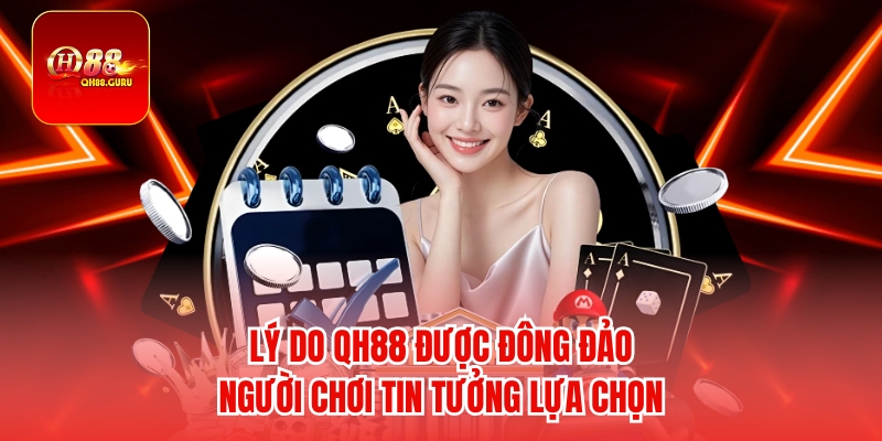 Lý do QH88 được đông đảo người chơi tin tưởng lựa chọn