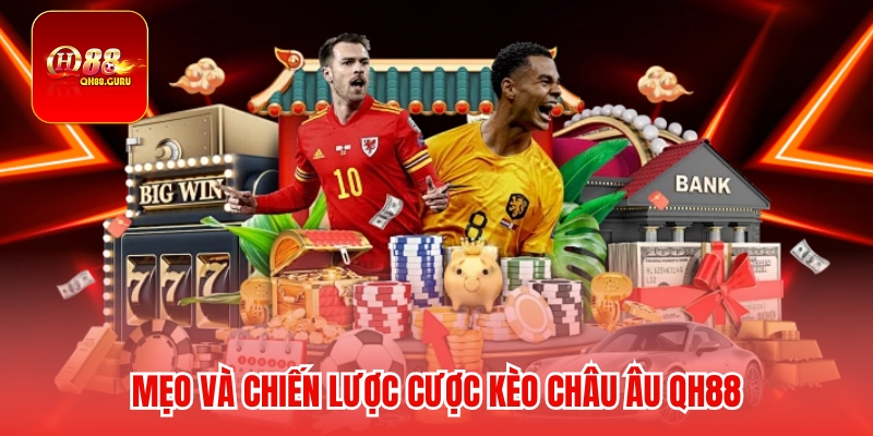 Mẹo và chiến lược cược Kèo châu Âu QH88