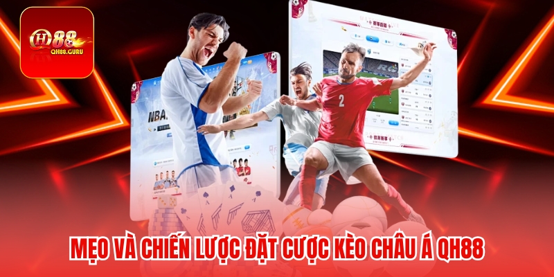 Mẹo và chiến lược đặt cược Kèo châu Á QH88