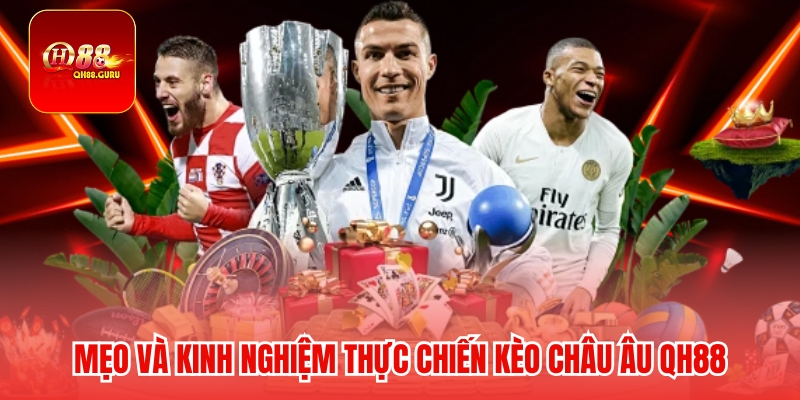 Mẹo và kinh nghiệm thực chiến Kèo châu Âu QH88