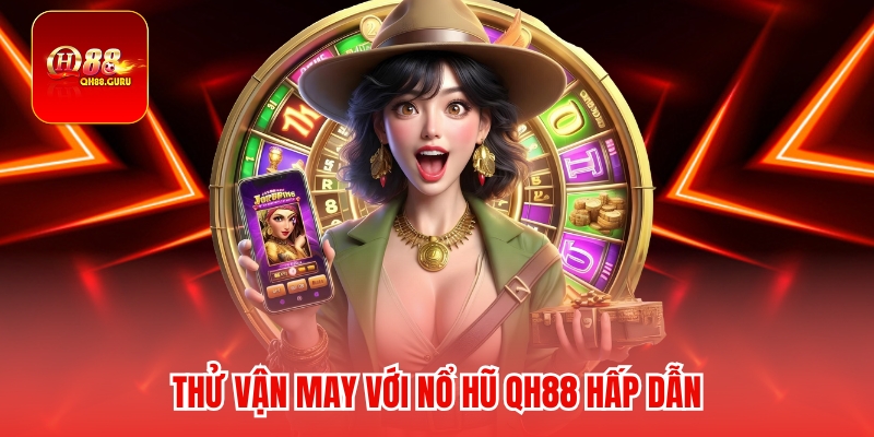Điểm mạnh thu hút người chơi tại Nổ hũ QH88